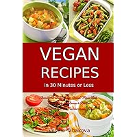 Vegan Recipes in 30 Minutes or Less: Family-Friendly Soup, Salad, Main Dish, Breakfast and Dessert Recipes Inspired by The Mediterranean Diet: Breakfast, Lunch and Dinner Made Simple