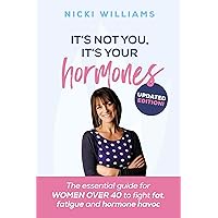 It's Not You, It's Your Hormones: The essential guide for women over 40 to fight fat, fatigue and hormone havoc It's Not You, It's Your Hormones: The essential guide for women over 40 to fight fat, fatigue and hormone havoc Paperback Kindle