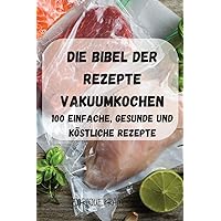 Die Bibel Der Rezepte Vakuumkochen (German Edition)