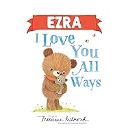Ezra I Love You All Ways: A Personalized Book About a Parent's Never-Ending Love (Gifts for Babies and Toddlers, Gifts for Valentine's Day)