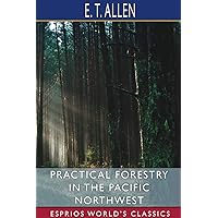 Practical Forestry in the Pacific Northwest (Esprios Classics) Practical Forestry in the Pacific Northwest (Esprios Classics) Paperback
