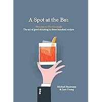 A Spot at the Bar: Welcome to the Everleigh: The Art of Good Drinking in Three Hundred Recipes