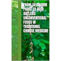 From Silkworm Pupae to Deer Antlers: Unconventional Foods in Traditional Chinese Medicine