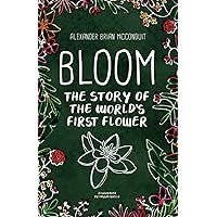 Bloom: The Story of the World's First Flower Bloom: The Story of the World's First Flower Paperback