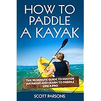 How to Paddle a Kayak: The 90 Minute Guide to Master Kayaking and Learn to Paddle Like a Pro (Kayaking in Black&White)