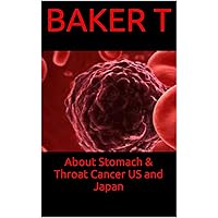 About Stomach & Throat Cancer US and Japan (Cancers Book 15)