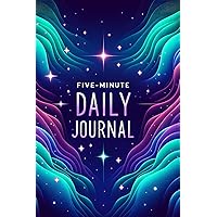 Five-Minute Daily Journal: A Quick and Mindful Way to Reflect on Your Day