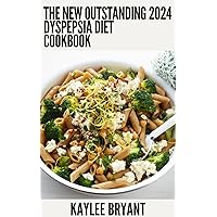The New Outstanding 2024 Dyspepsia Diet Cookbook: Essential Guide With Healthy Recipes The New Outstanding 2024 Dyspepsia Diet Cookbook: Essential Guide With Healthy Recipes Kindle Paperback