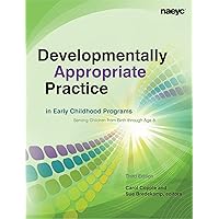 Developmentally Appropriate Practice in Early Childhood Programs Serving Children from Birth Through Age 8 Developmentally Appropriate Practice in Early Childhood Programs Serving Children from Birth Through Age 8 Paperback
