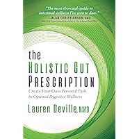 The Holistic Gut Prescription: Create Your Own Personal Path to Optimal Digestive Wellness The Holistic Gut Prescription: Create Your Own Personal Path to Optimal Digestive Wellness Paperback Kindle