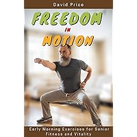 Freedom in Motion: Early Morning Exercises for Senior Fitness and Vitality