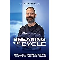Breaking the Cycle: How to Take Control of Your Health When Traditional Medicine Has Failed Breaking the Cycle: How to Take Control of Your Health When Traditional Medicine Has Failed Kindle Paperback