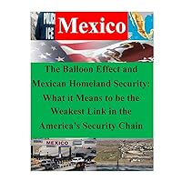 The Balloon Effect and Mexican Homeland Security: What it Means to be the Weakest Link in the America’s Security Chain (Mexico) The Balloon Effect and Mexican Homeland Security: What it Means to be the Weakest Link in the America’s Security Chain (Mexico) Paperback