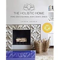 The Holistic Home: Feng Shui for Mind, Body, Spirit, Space The Holistic Home: Feng Shui for Mind, Body, Spirit, Space Hardcover Kindle