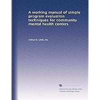 A working manual of simple program evaluation techniques for community mental health centers A working manual of simple program evaluation techniques for community mental health centers Paperback