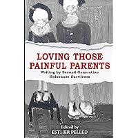 Loving Those Painful Parents: Writing by Second-Generation Holocaust Survivors Loving Those Painful Parents: Writing by Second-Generation Holocaust Survivors Paperback Kindle