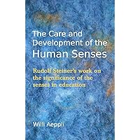 The Care and Development of the Human Senses: Rudolf Steiner's work on the significance of the senses in education The Care and Development of the Human Senses: Rudolf Steiner's work on the significance of the senses in education Paperback