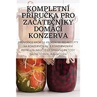 Kompletní PŘíruČka Pro ZaČáteČníky Domácí Konzerva (Czech Edition)