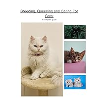 Breeding, Queening and Caring For Cats: A Complete Guide Breeding, Queening and Caring For Cats: A Complete Guide Kindle Paperback