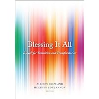 Blessing It All: Rituals for Transition and Transformation Blessing It All: Rituals for Transition and Transformation Paperback Kindle