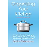 Organizing Your Kitchen with SORT and Succeed: Five Simple Steps to Declutter Your Kitchen and Pantry Shelves, Save Money and Clean Your Kitchen Countertops ... Succeed Organizing Solutions Series Book 2)