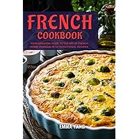 French Cookbook: Your Essential Guide To The Art Of French Home Cooking In 55 Traditional Recipes