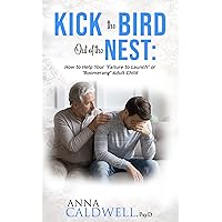 Kick The Bird Out of the Nest: How to Help Your “Failure to Launch” or “Boomerang” Adult Child Kick The Bird Out of the Nest: How to Help Your “Failure to Launch” or “Boomerang” Adult Child Kindle Audible Audiobook