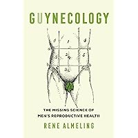 GUYnecology: The Missing Science of Men's Reproductive Health GUYnecology: The Missing Science of Men's Reproductive Health Paperback Kindle Hardcover