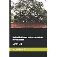 The Medicinal Trees of the American South, An Herbalist's Guide: Look Up (Medicinal Plants of The American Southeast) The Medicinal Trees of the American South, An Herbalist's Guide: Look Up (Medicinal Plants of The American Southeast) Paperback Kindle