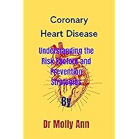 Coronary Heart Disease: Understanding the Risk Factors and Prevention Strategies Coronary Heart Disease: Understanding the Risk Factors and Prevention Strategies Kindle Paperback
