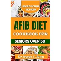 AFib diet cookbook for seniors over 50: Complete beginners guide with heart healthy recipes to reverse cardiac disease. AFib diet cookbook for seniors over 50: Complete beginners guide with heart healthy recipes to reverse cardiac disease. Kindle Paperback