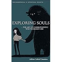 EXPLORING SOULS : … the art of understanding who we really are (philosophical essays ... contradictory perceptions Book 3)