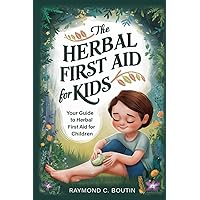 THE HERBAL FIRST AID FOR KIDS: Your Guide to Herbal First Aid for Children THE HERBAL FIRST AID FOR KIDS: Your Guide to Herbal First Aid for Children Kindle Paperback