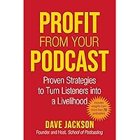 Profit from Your Podcast: Proven Strategies to Turn Listeners into a Livelihood Profit from Your Podcast: Proven Strategies to Turn Listeners into a Livelihood Paperback Kindle