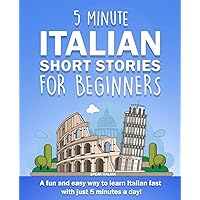 5 Minute Italian Short Stories for Beginners: A fun and easy way to learn Italian fast with just 5 minutes a day! 5 Minute Italian Short Stories for Beginners: A fun and easy way to learn Italian fast with just 5 minutes a day! Paperback Kindle