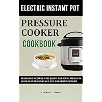 Electric Instant Pot Pressure Cooker Cookbook: Delicious Recipes for Quick & Easy Meals in Your Electric Instant Pot Pressure Cooker Electric Instant Pot Pressure Cooker Cookbook: Delicious Recipes for Quick & Easy Meals in Your Electric Instant Pot Pressure Cooker Kindle Paperback
