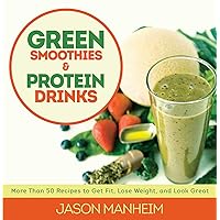 Green Smoothies and Protein Drinks: More Than 50 Recipes to Get Fit, Lose Weight, and Look Great Green Smoothies and Protein Drinks: More Than 50 Recipes to Get Fit, Lose Weight, and Look Great Kindle Hardcover