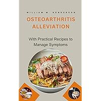 Osteoarthritis Alleviation : With Practical Recipes to Manage Symptoms Osteoarthritis Alleviation : With Practical Recipes to Manage Symptoms Kindle Paperback