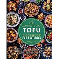 The complete 2024 Tofu cookbook for beginners: A Beginner's Guide to Flavorful Plant-Based Cooking with easy Recipes for Vibrant Health and Culinary Exploration. (TOFU DELICIOUS RECIPES) The complete 2024 Tofu cookbook for beginners: A Beginner's Guide to Flavorful Plant-Based Cooking with easy Recipes for Vibrant Health and Culinary Exploration. (TOFU DELICIOUS RECIPES) Paperback Kindle Hardcover