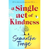 A Single Act of Kindness: A BRAND NEW breathtaking, emotional novel of love and friendship from Samantha Tonge for 2024 A Single Act of Kindness: A BRAND NEW breathtaking, emotional novel of love and friendship from Samantha Tonge for 2024 Kindle Paperback Audible Audiobook Hardcover