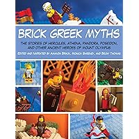 Brick Greek Myths: The Stories of Heracles, Athena, Pandora, Poseidon, and Other Ancient Heroes of Mount Olympus Brick Greek Myths: The Stories of Heracles, Athena, Pandora, Poseidon, and Other Ancient Heroes of Mount Olympus Paperback Kindle