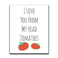 Moonlight Makers Funny Wall Decor With Sayings, I Love You From My Head Tomatoes, Funny Wall Art, Room Decor for Bedroom, Bathroom, Kitchen, Office, Living Room, Apartment, and Dorm Room (8