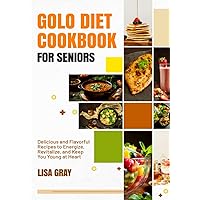 Golo Diet Cookbook For Seniors: Delicious and Flavorful Recipes to Energize, Revitalize, and Keep You Young at Heart