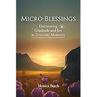 Micro-Blessings: Discovering Gratitude and Joy in Everyday Moments Micro-Blessings: Discovering Gratitude and Joy in Everyday Moments Kindle Paperback