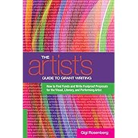 The Artist's Guide to Grant Writing: How to Find Funds and Write Foolproof Proposals for the Visual, Literary, and Performing Artist The Artist's Guide to Grant Writing: How to Find Funds and Write Foolproof Proposals for the Visual, Literary, and Performing Artist Paperback Kindle