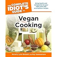 The Complete Idiot's Guide to Vegan Cooking: Bring Health and Compassion to Your Table with 240 Plant-Based Recipes The Complete Idiot's Guide to Vegan Cooking: Bring Health and Compassion to Your Table with 240 Plant-Based Recipes Paperback Kindle