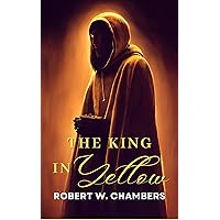 The King in Yellow: The Original 1895 Unabridged and Complete Edition (Robert W. Chambers Classics) The King in Yellow: The Original 1895 Unabridged and Complete Edition (Robert W. Chambers Classics) Paperback Kindle
