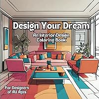 Design your Dream: An interior Design Coloring Book: For Designers of All Ages Design your Dream: An interior Design Coloring Book: For Designers of All Ages Paperback