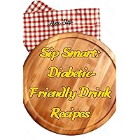 Sip Smart: Diabetic-Friendly Drink Recipes, Non-alcoholic and alcoholic drink recipes for people with diabetes that can brighten up their lives Sip Smart: Diabetic-Friendly Drink Recipes, Non-alcoholic and alcoholic drink recipes for people with diabetes that can brighten up their lives Kindle Hardcover Paperback