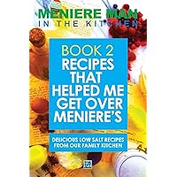 Meniere Man In The Kitchen. Book 2: Recipes That Helped Me Get Over Meniere's. Delicious Low Salt Recipes From Our Family Kitchen. Meniere Man In The Kitchen. Book 2: Recipes That Helped Me Get Over Meniere's. Delicious Low Salt Recipes From Our Family Kitchen. Paperback